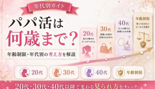 パパ活は何歳から何歳まで？年齢制限と年代別の選び方