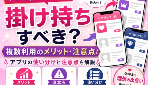 パパ活アプリは掛け持ちすべき？複数利用のメリット・注意点