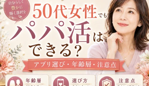 50代女性でもパパ活はできる？アプリ選び・年齢層・注意点